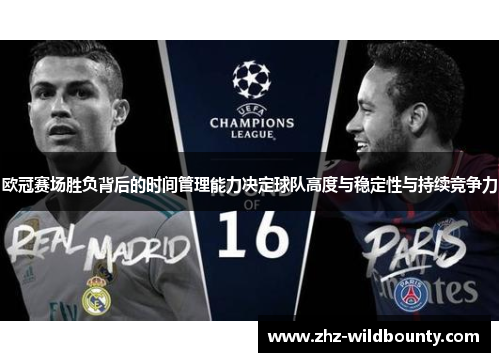 欧冠赛场胜负背后的时间管理能力决定球队高度与稳定性与持续竞争力 欧冠赛场胜负背后的时间管理能力决定球队高度与稳定性与持续竞争力